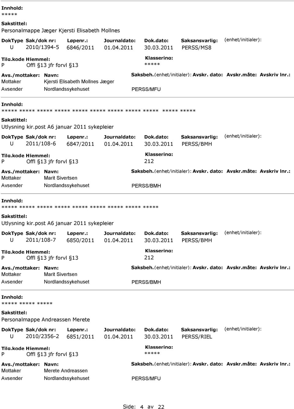 måte: Avskriv lnr.: Mottaker Marit Sivertsen ERSS/BMH tlysning kir.post A6 januar 2011 sykepleier 2011/108-7 6850/2011 ERSS/BMH Avs./mottaker: Navn: Saksbeh. Avskr. dato: Avskr.