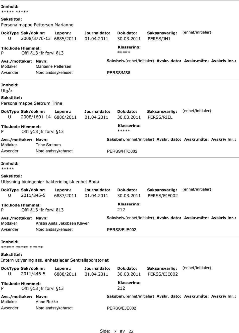 : Mottaker Trine Sætrum ERSS/HTO002 tlysning bioingeniør bakteriologisk enhet Bodø 2011/345-5 6887/2011 ERSS/EJE002 Avs./mottaker: Navn: Saksbeh. Avskr. dato: Avskr.måte: Avskriv lnr.