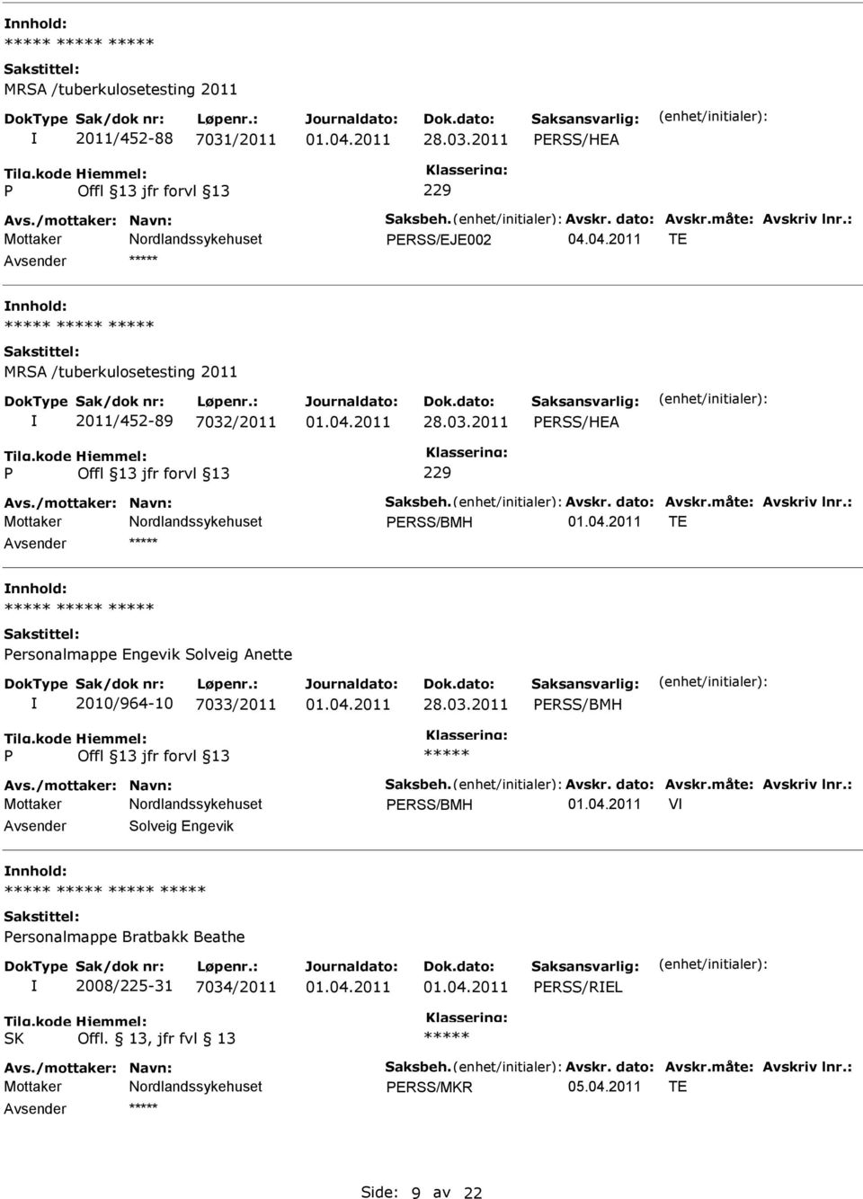 : ERSS/BMH TE ersonalmappe Engevik Solveig Anette 2010/964-10 7033/2011 28.03.2011 ERSS/BMH Avs./mottaker: Navn: Saksbeh. Avskr. dato: Avskr.måte: Avskriv lnr.