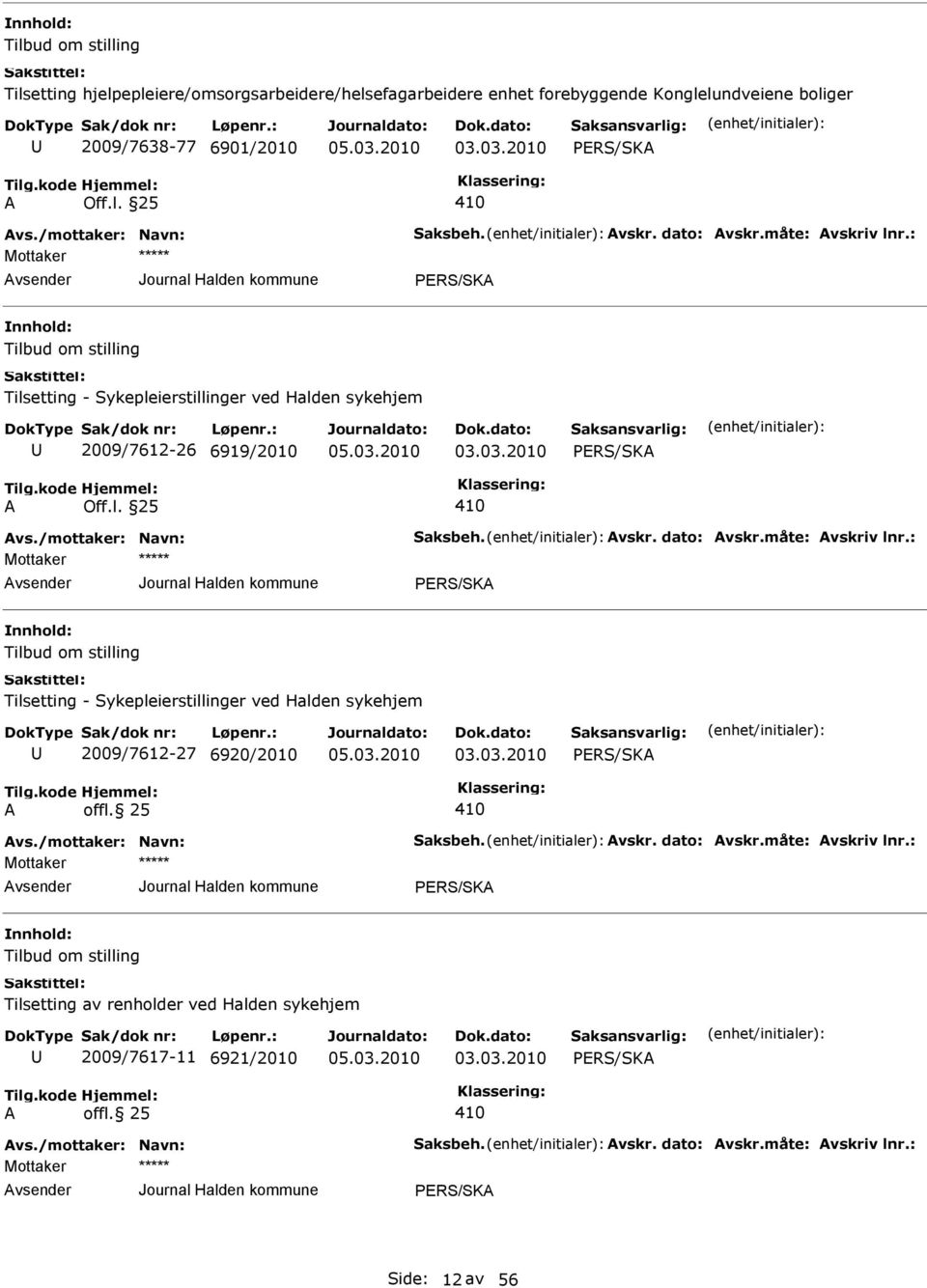 03.2010 PRS/SKA A offl. 25 410 PRS/SKA Tilbud om stilling Tilsetting av renholder ved Halden sykehjem 2009/7617-11 6921/2010 03.03.2010 PRS/SKA A offl. 25 410 PRS/SKA Side: 12 av 56