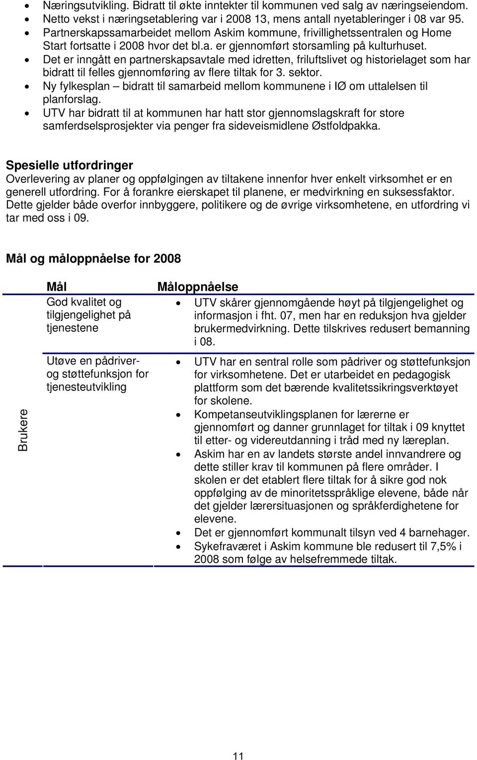 Det er inngått en partnerskapsavtale med idretten, friluftslivet og historielaget som har bidratt til felles gjennomføring av flere tiltak for 3. sektor.