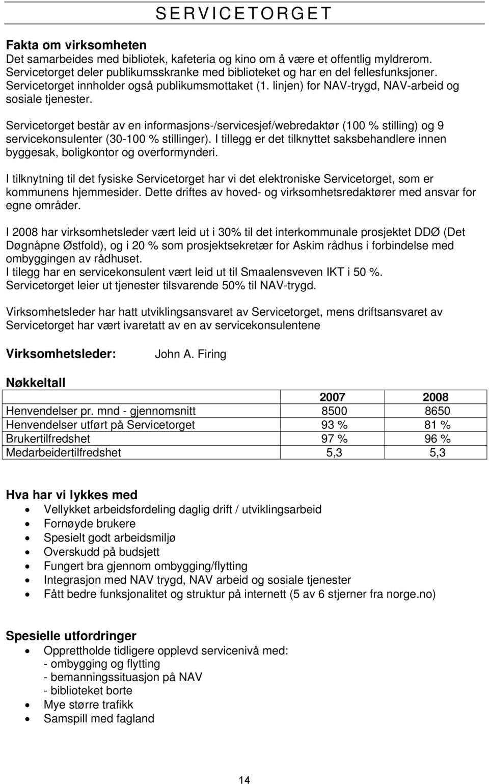 Servicetorget består av en informasjons-/servicesjef/webredaktør (100 % stilling) og 9 servicekonsulenter (30-100 % stillinger).