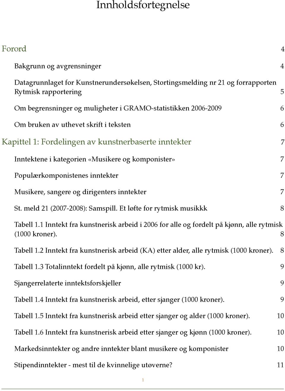 7 Inntektene i kategorien «Musikere og komponister»! 7 Populærkomponistenes inntekter! 7 Musikere, sangere og dirigenters inntekter! 7 St. meld 21 (2007-2008): Samspill. Et løfte for rytmisk musikkk!