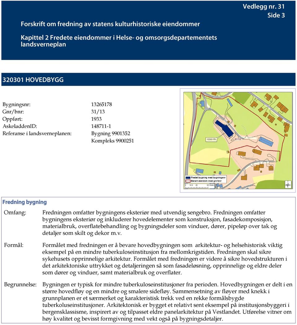 landsverneplanen: Bygning 9901352 Kompleks 9900251 Fredning bygning Omfang: Formål: Begrunnelse: Fredningen omfatter bygningens eksteriør med utvendig sengebro.