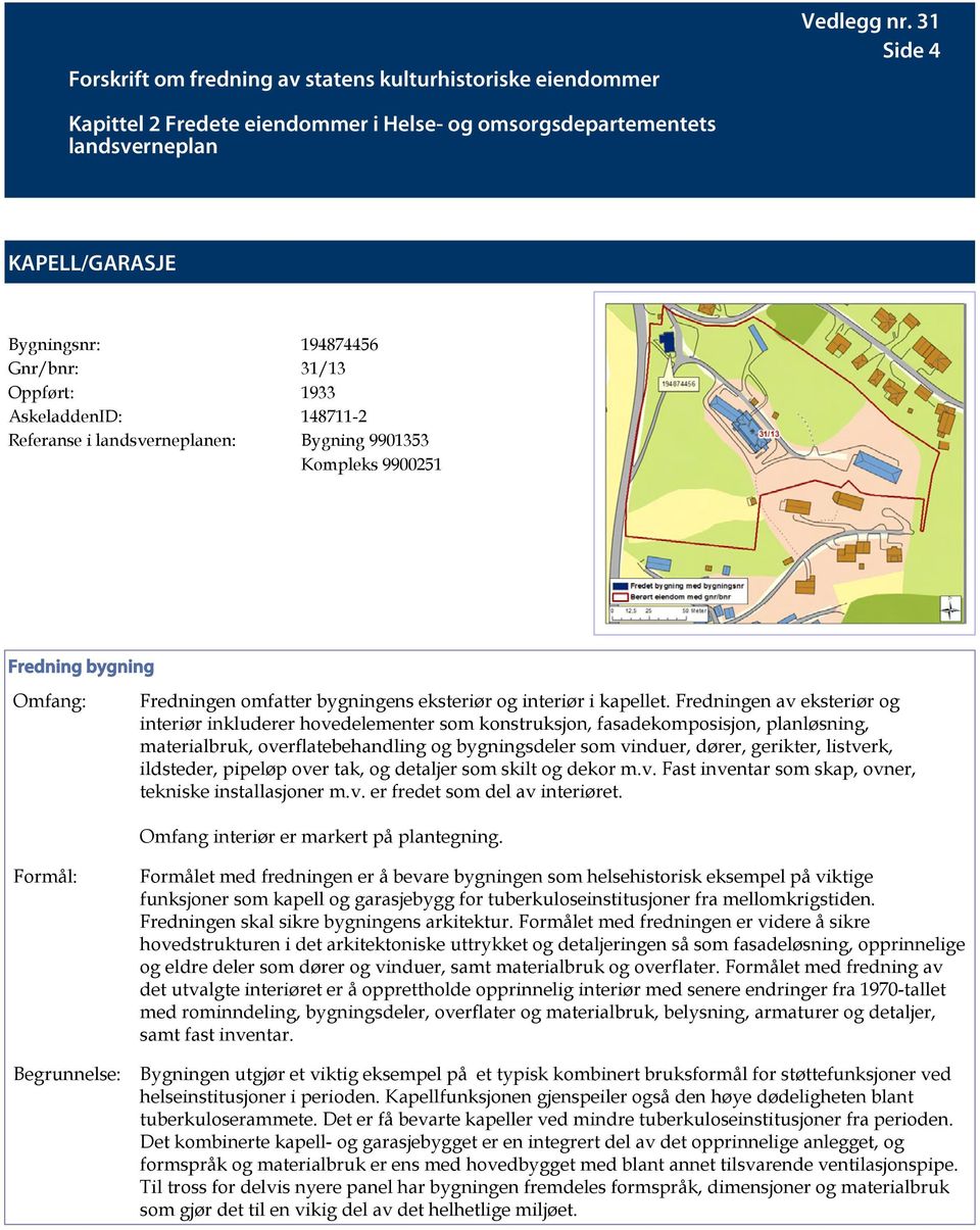 landsverneplanen: Bygning 9901353 Kompleks 9900251 Fredning bygning Omfang: Fredningen omfatter bygningens eksteriør og interiør i kapellet.