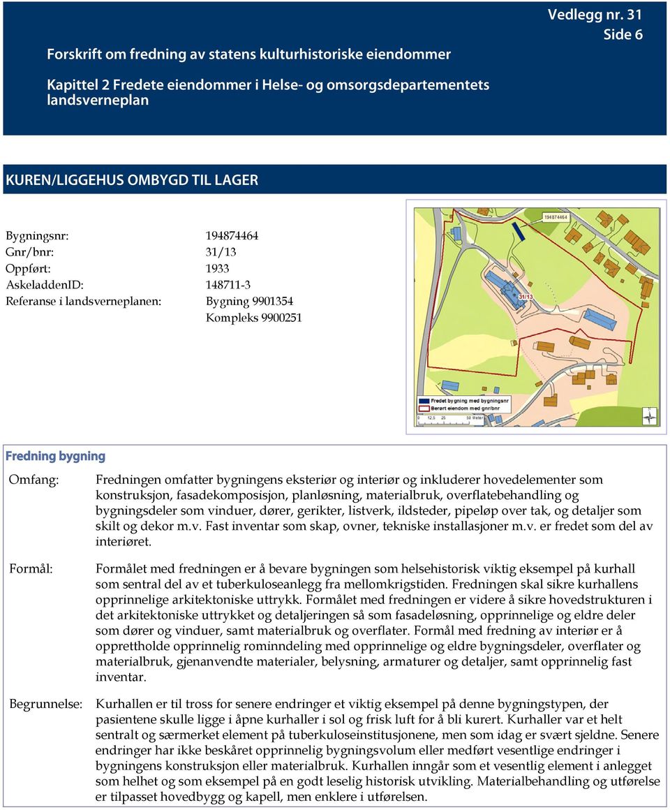 Referanse i landsverneplanen: Bygning 9901354 Kompleks 9900251 Fredning bygning Omfang: Formål: Begrunnelse: Fredningen omfatter bygningens eksteriør og interiør og inkluderer hovedelementer som