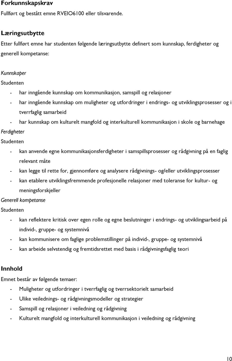 samspill og relasjoner - har inngående kunnskap om muligheter og utfordringer i endrings- og utviklingsprosesser og i tverrfaglig samarbeid - har kunnskap om kulturelt mangfold og interkulturell