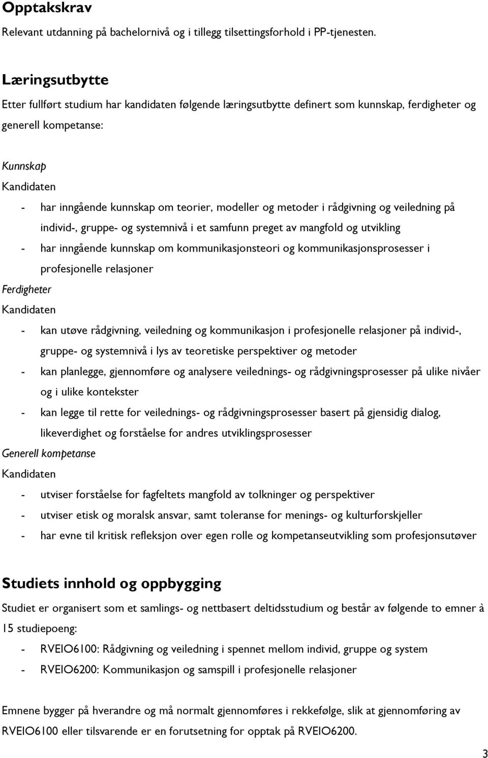 modeller og metoder i rådgivning og veiledning på individ-, gruppe- og systemnivå i et samfunn preget av mangfold og utvikling - har inngående kunnskap om kommunikasjonsteori og