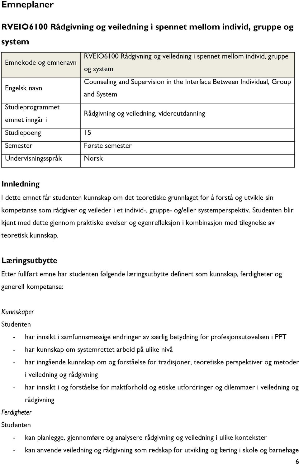 Undervisningsspråk Norsk Innledning I dette emnet får studenten kunnskap om det teoretiske grunnlaget for å forstå og utvikle sin kompetanse som rådgiver og veileder i et individ-, gruppe- og/eller