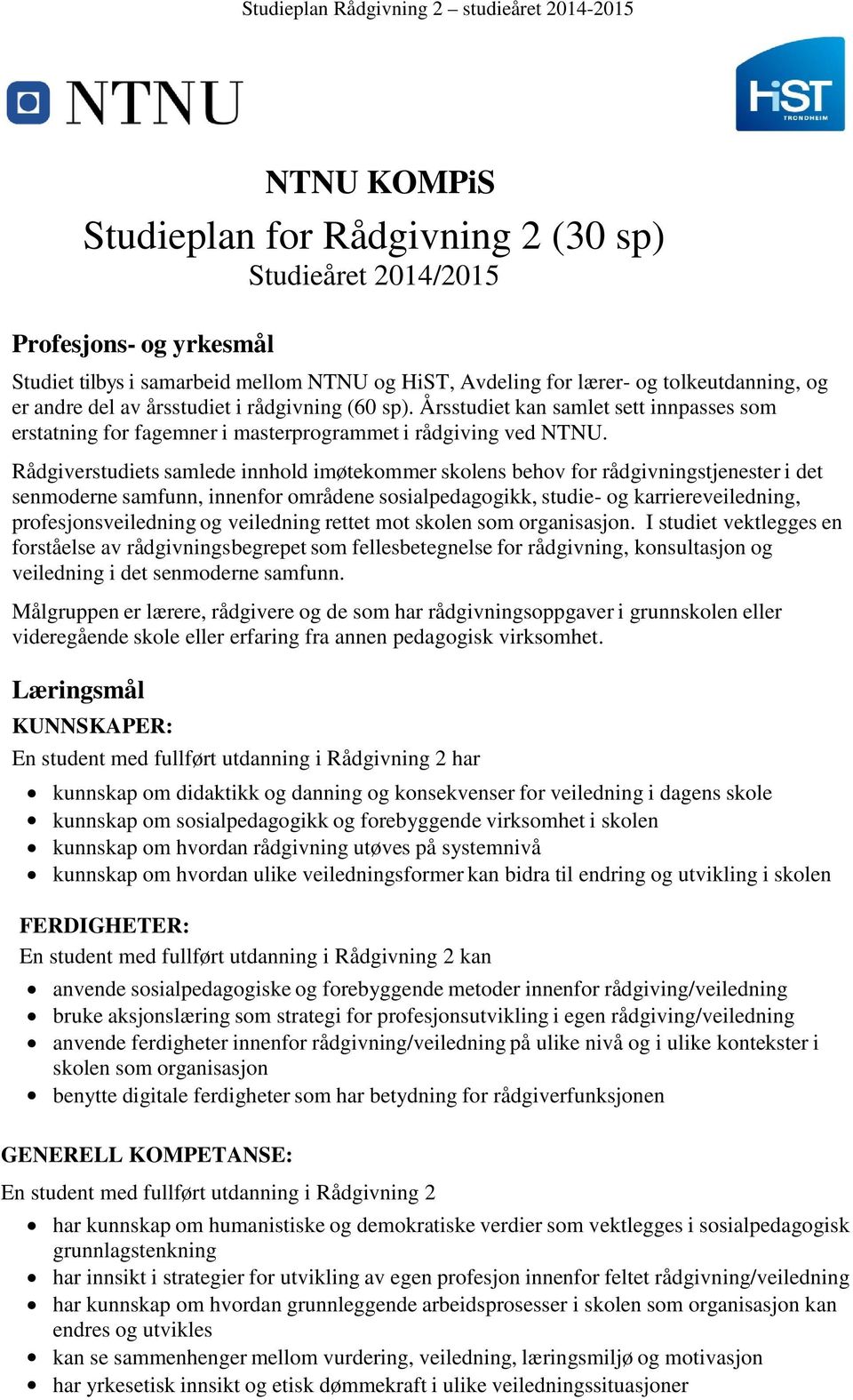 Rådgiverstudiets samlede innhold imøtekommer skolens behov for rådgivningstjenester i det senmoderne samfunn, innenfor områdene sosialpedagogikk, studie- og karriereveiledning, profesjonsveiledning