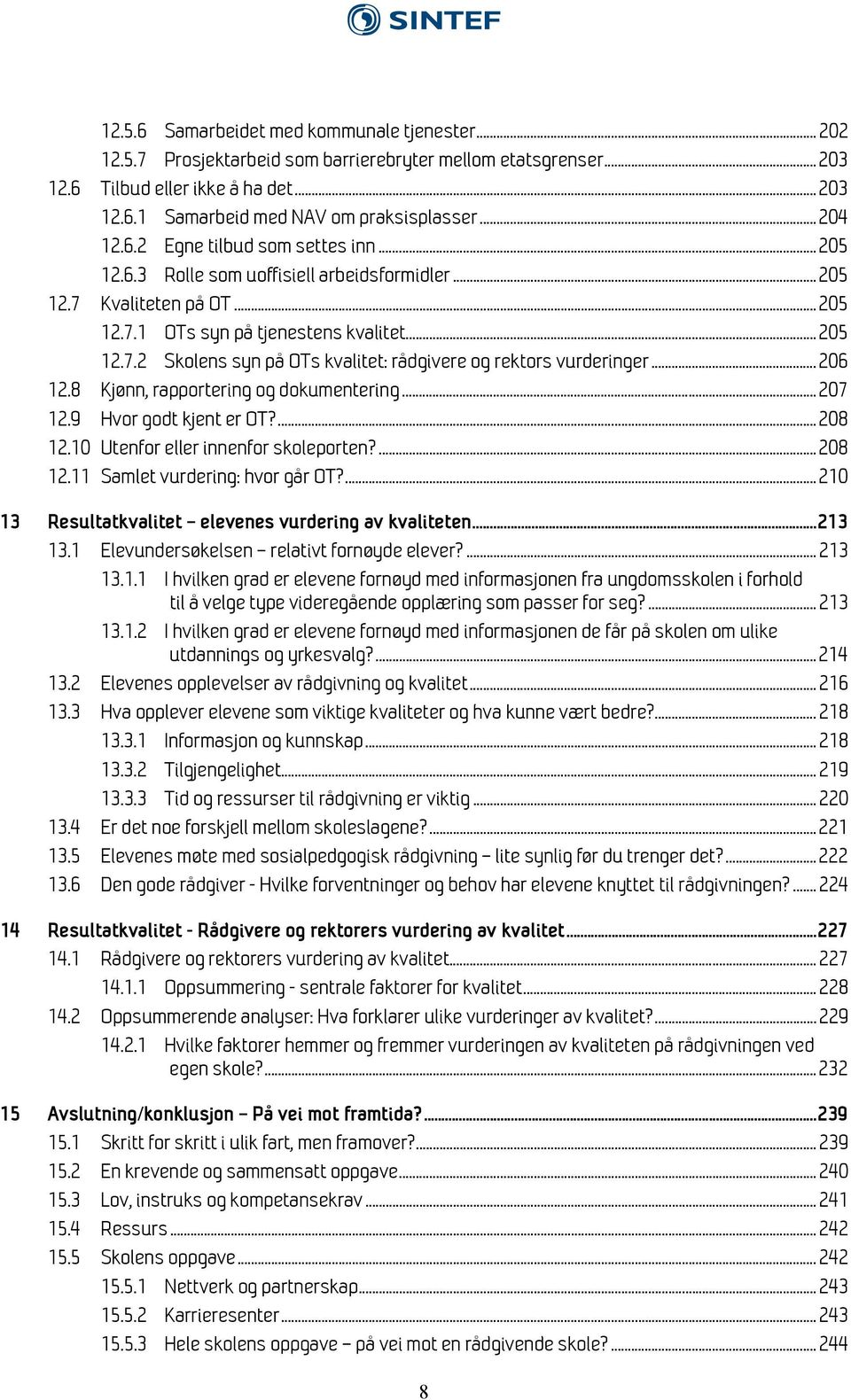 .. 206 12.8 Kjønn, rapportering og dokumentering... 207 12.9 Hvor godt kjent er OT?... 208 12.10 Utenfor eller innenfor skoleporten?... 208 12.11 Samlet vurdering: hvor går OT?