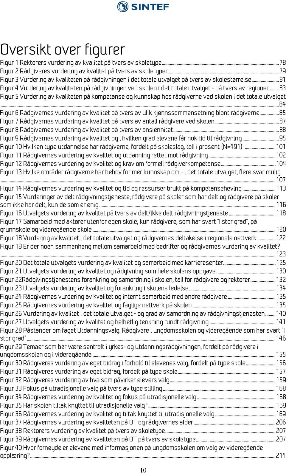 .. 81 Figur 4 Vurdering av kvaliteten på rådgivningen ved skolen i det totale utvalget - på tvers av regioner.