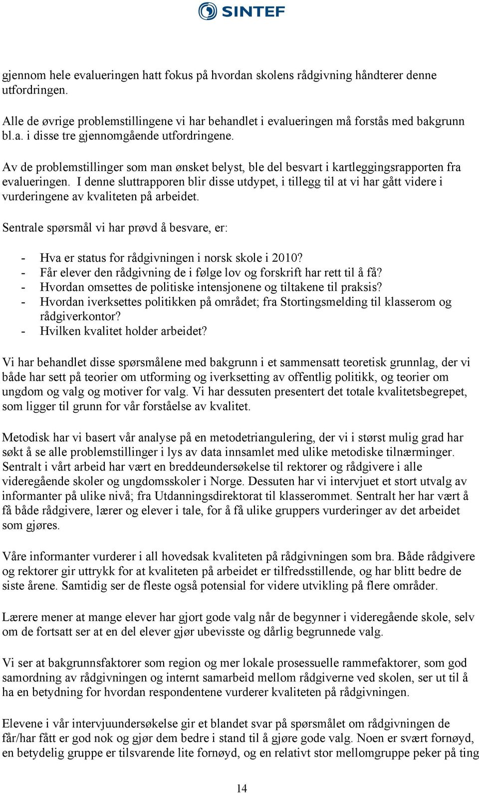 I denne sluttrapporen blir disse utdypet, i tillegg til at vi har gått videre i vurderingene av kvaliteten på arbeidet.