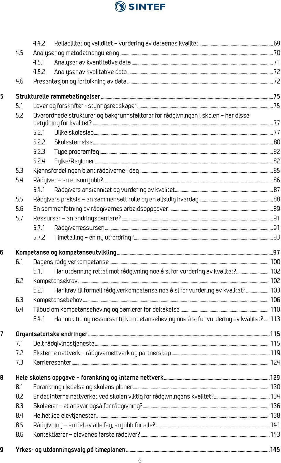 ... 77 5.2.1 Ulike skoleslag... 77 5.2.2 Skolestørrelse... 80 5.2.3 Type programfag... 82 5.2.4 Fylke/Regioner... 82 5.3 Kjønnsfordelingen blant rådgiverne i dag... 85 5.4 Rådgiver en ensom jobb?