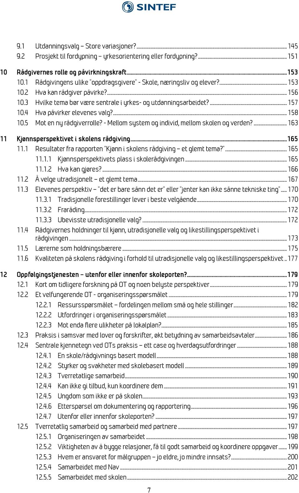 4 Hva påvirker elevenes valg?... 158 10.5 Mot en ny rådgiverrolle? - Mellom system og individ, mellom skolen og verden?... 163 11 Kjønnsperspektivet i skolens rådgiving... 165 11.