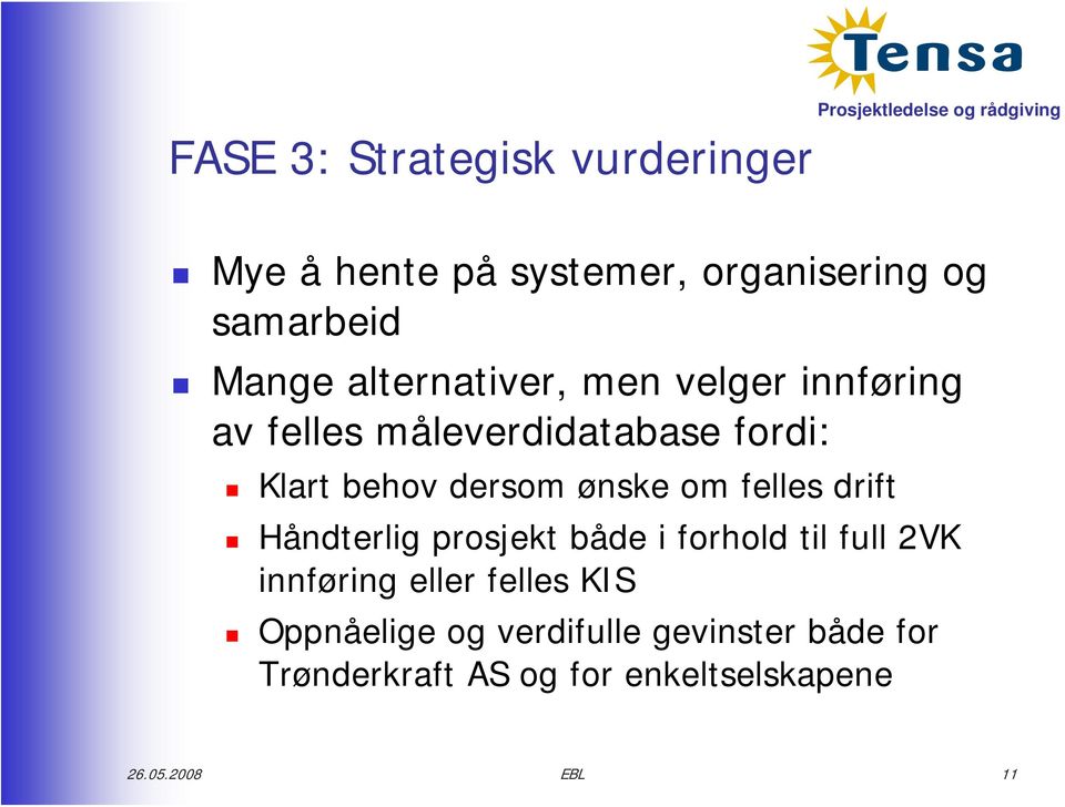 ønske om felles drift Håndterlig prosjekt både i forhold til full 2VK innføring eller felles