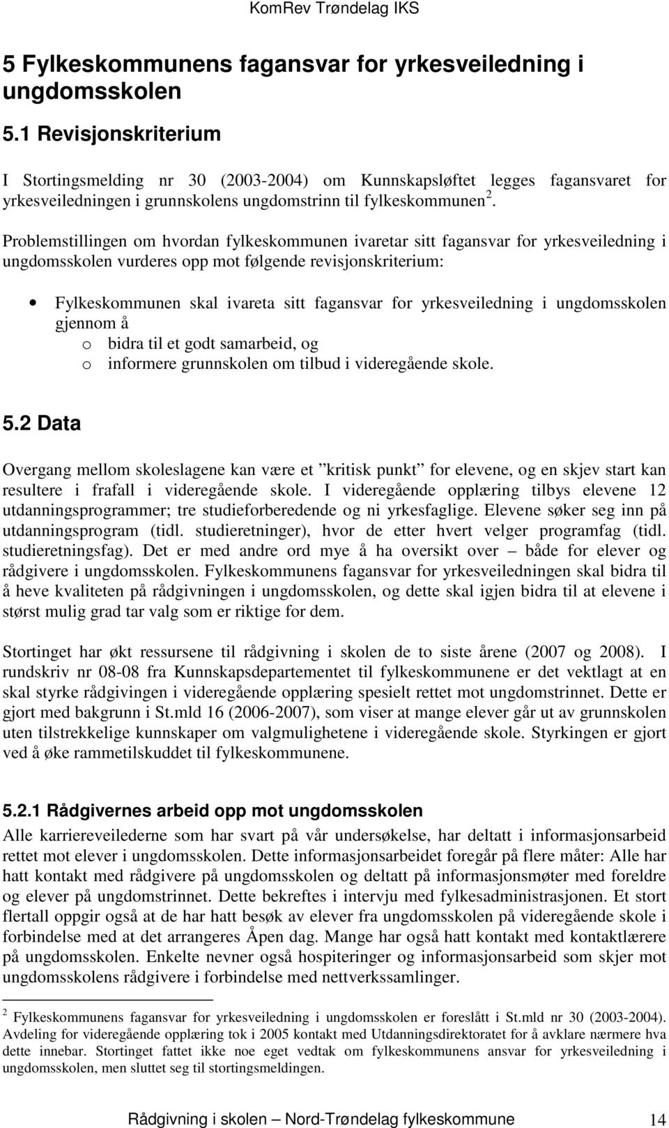 Problemstillingen om hvordan fylkeskommunen ivaretar sitt fagansvar for yrkesveiledning i ungdomsskolen vurderes opp mot følgende revisjonskriterium: Fylkeskommunen skal ivareta sitt fagansvar for