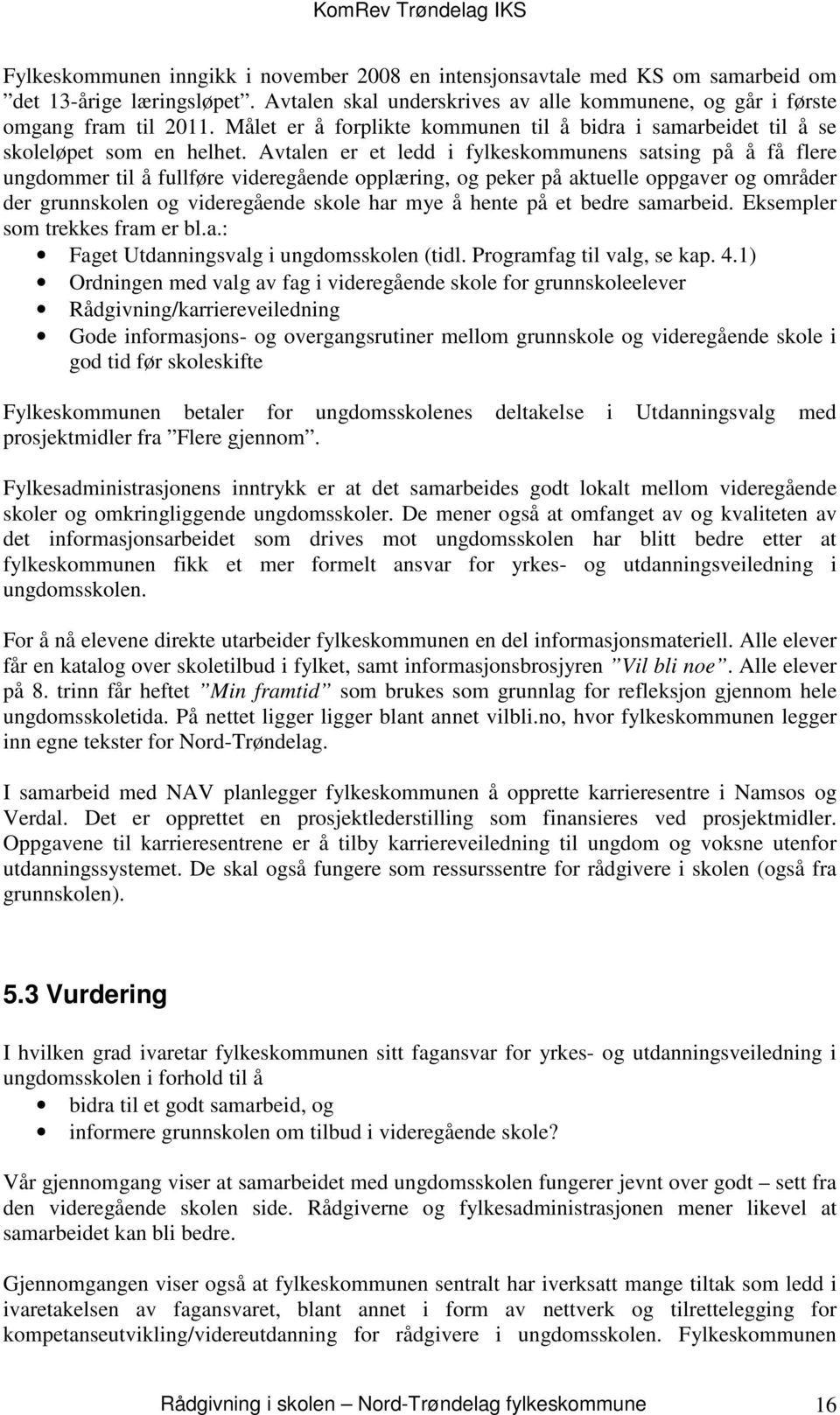 Avtalen er et ledd i fylkeskommunens satsing på å få flere ungdommer til å fullføre videregående opplæring, og peker på aktuelle oppgaver og områder der grunnskolen og videregående skole har mye å