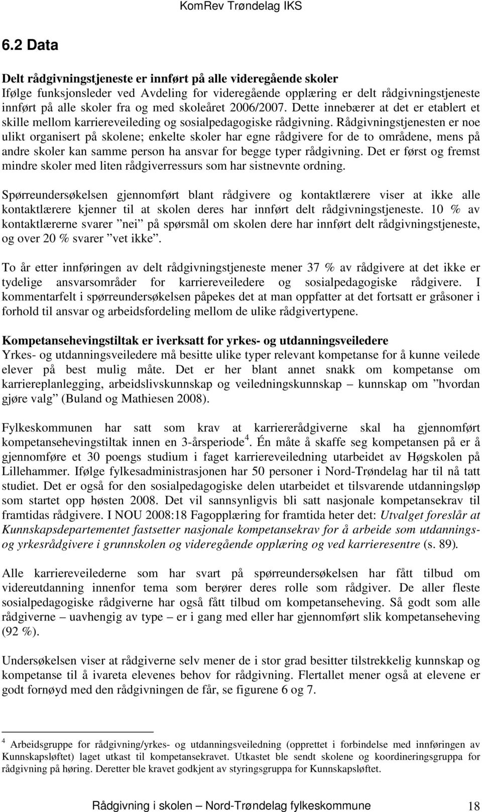 Rådgivningstjenesten er noe ulikt organisert på skolene; enkelte skoler har egne rådgivere for de to områdene, mens på andre skoler kan samme person ha ansvar for begge typer rådgivning.