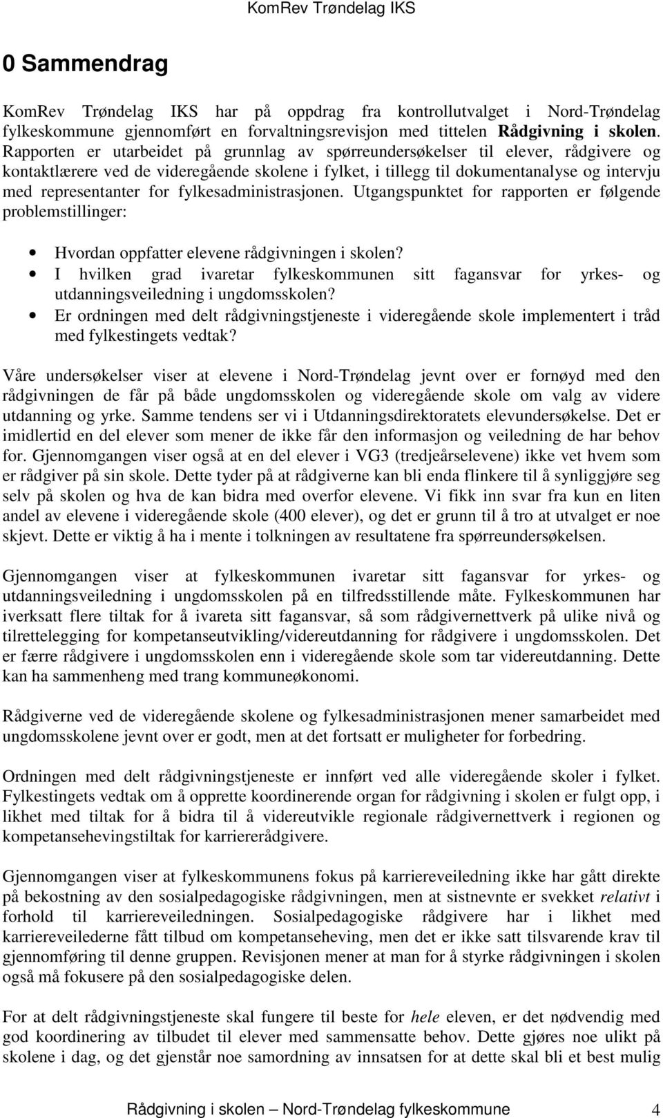 for fylkesadministrasjonen. Utgangspunktet for rapporten er følgende problemstillinger: Hvordan oppfatter elevene rådgivningen i skolen?