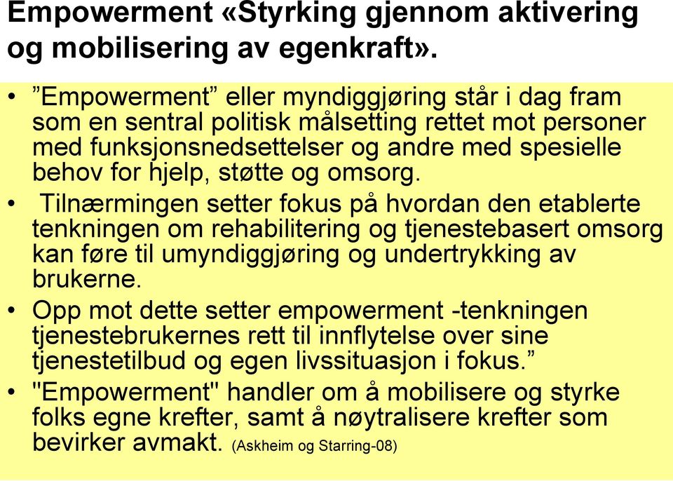 og omsorg. Tilnærmingen setter fokus på hvordan den etablerte tenkningen om rehabilitering og tjenestebasert omsorg kan føre til umyndiggjøring og undertrykking av brukerne.