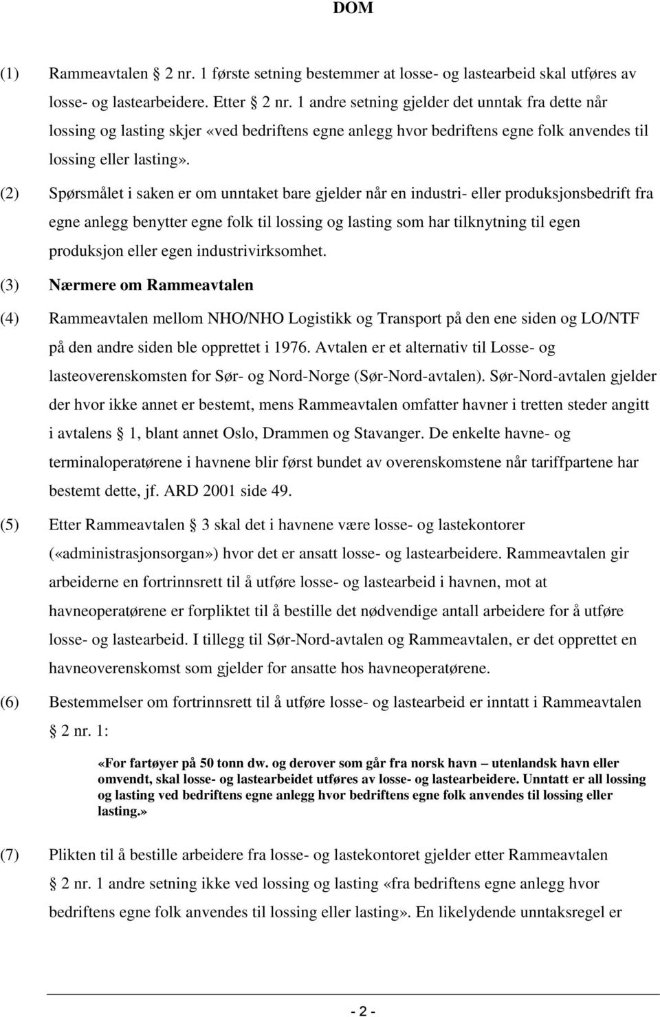 (2) Spørsmålet i saken er om unntaket bare gjelder når en industri- eller produksjonsbedrift fra egne anlegg benytter egne folk til lossing og lasting som har tilknytning til egen produksjon eller