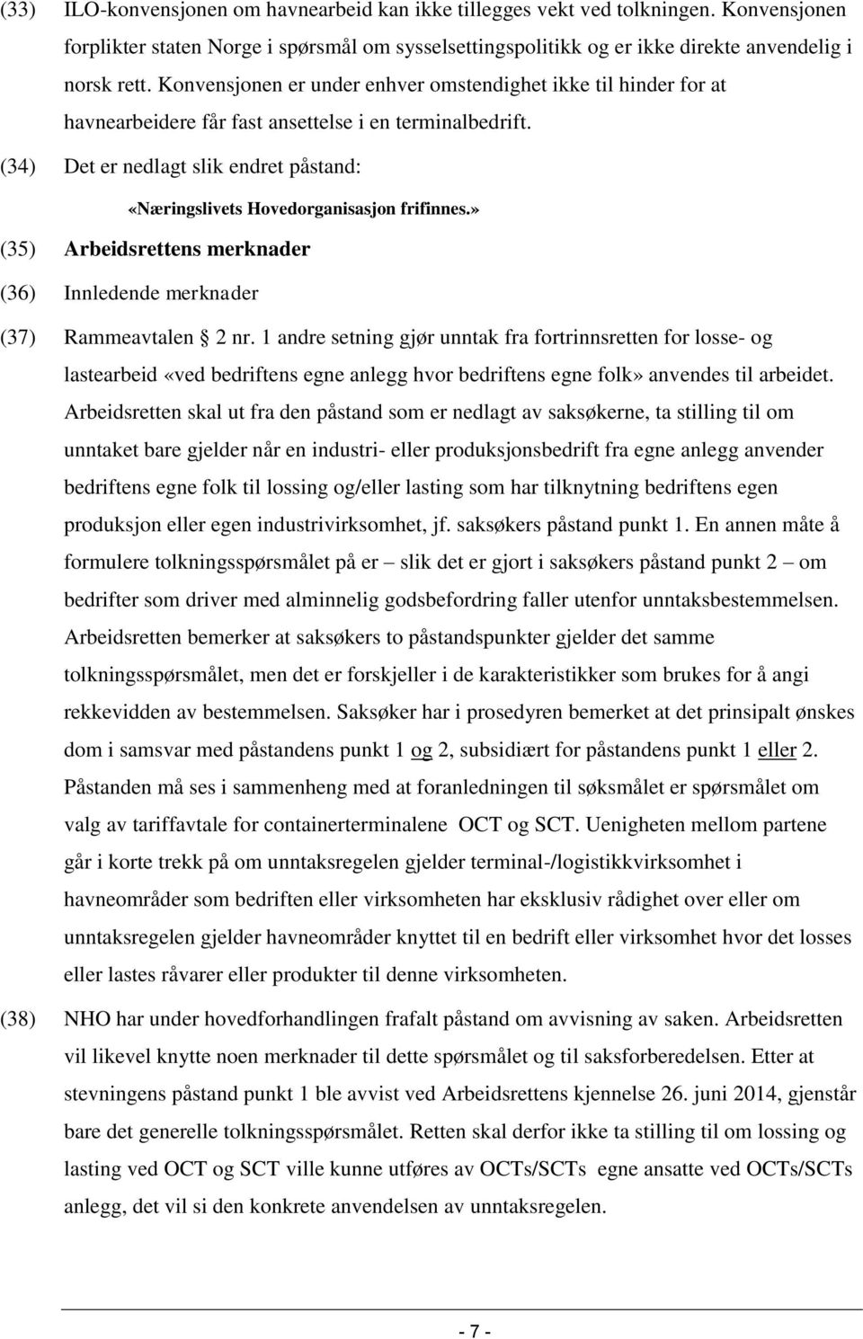 (34) Det er nedlagt slik endret påstand: «Næringslivets Hovedorganisasjon frifinnes.» (35) Arbeidsrettens merknader (36) Innledende merknader (37) Rammeavtalen 2 nr.