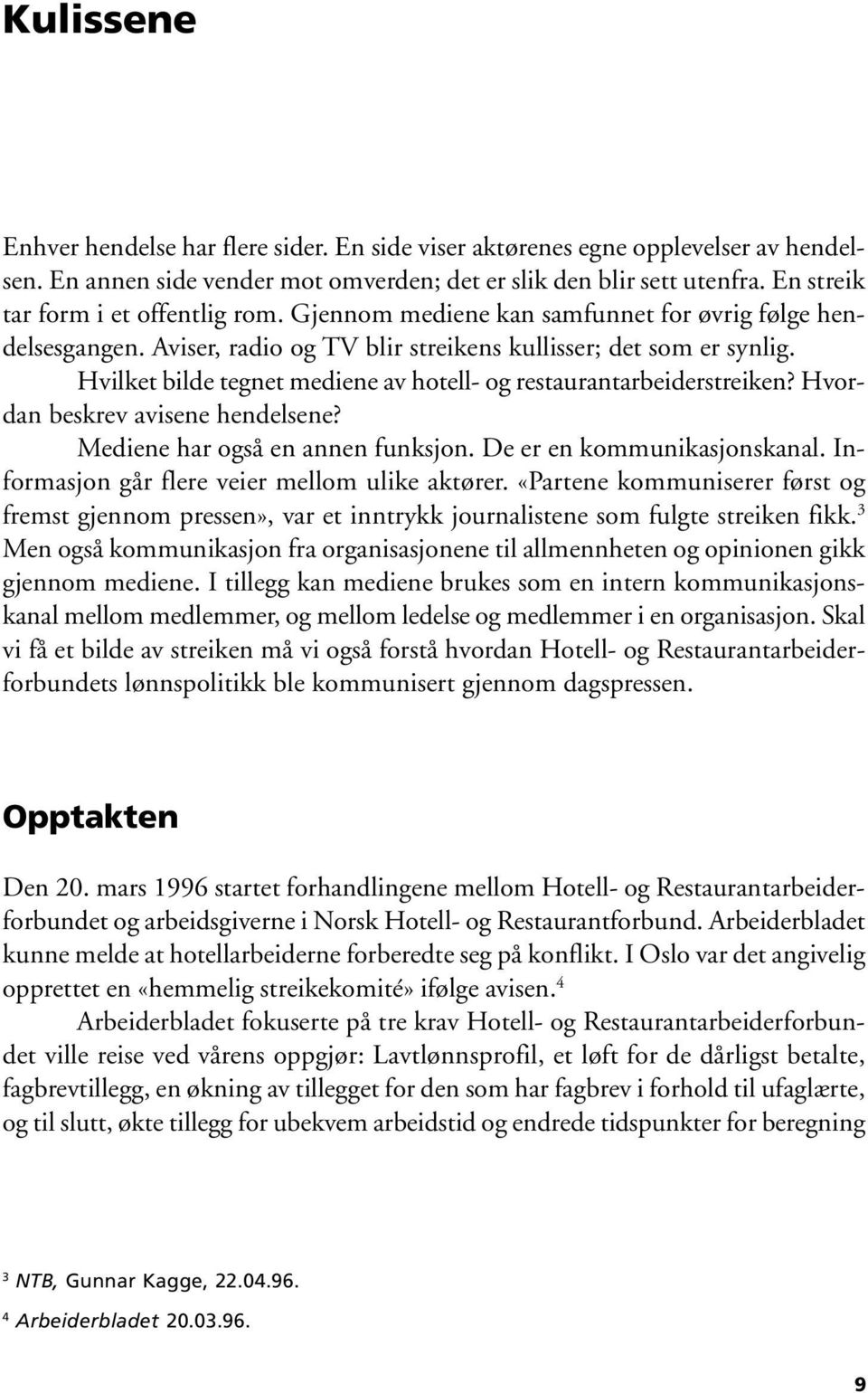 Hvilket bilde tegnet mediene av hotell- og restaurantarbeiderstreiken? Hvordan beskrev avisene hendelsene? Mediene har også en annen funksjon. De er en kommunikasjonskanal.