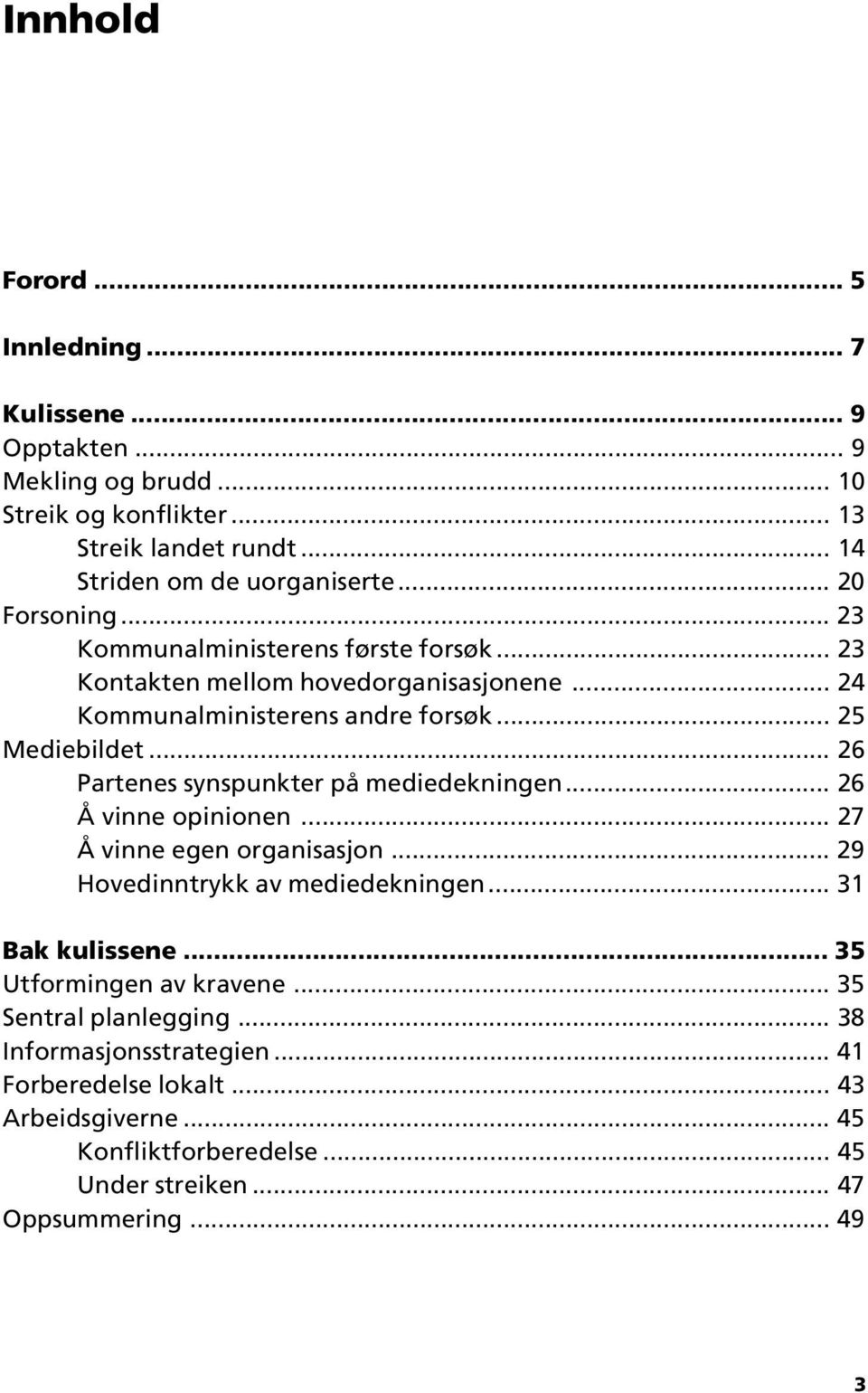 .. 26 Partenes synspunkter på mediedekningen... 26 Å vinne opinionen... 27 Å vinne egen organisasjon... 29 Hovedinntrykk av mediedekningen... 31 Bak kulissene.