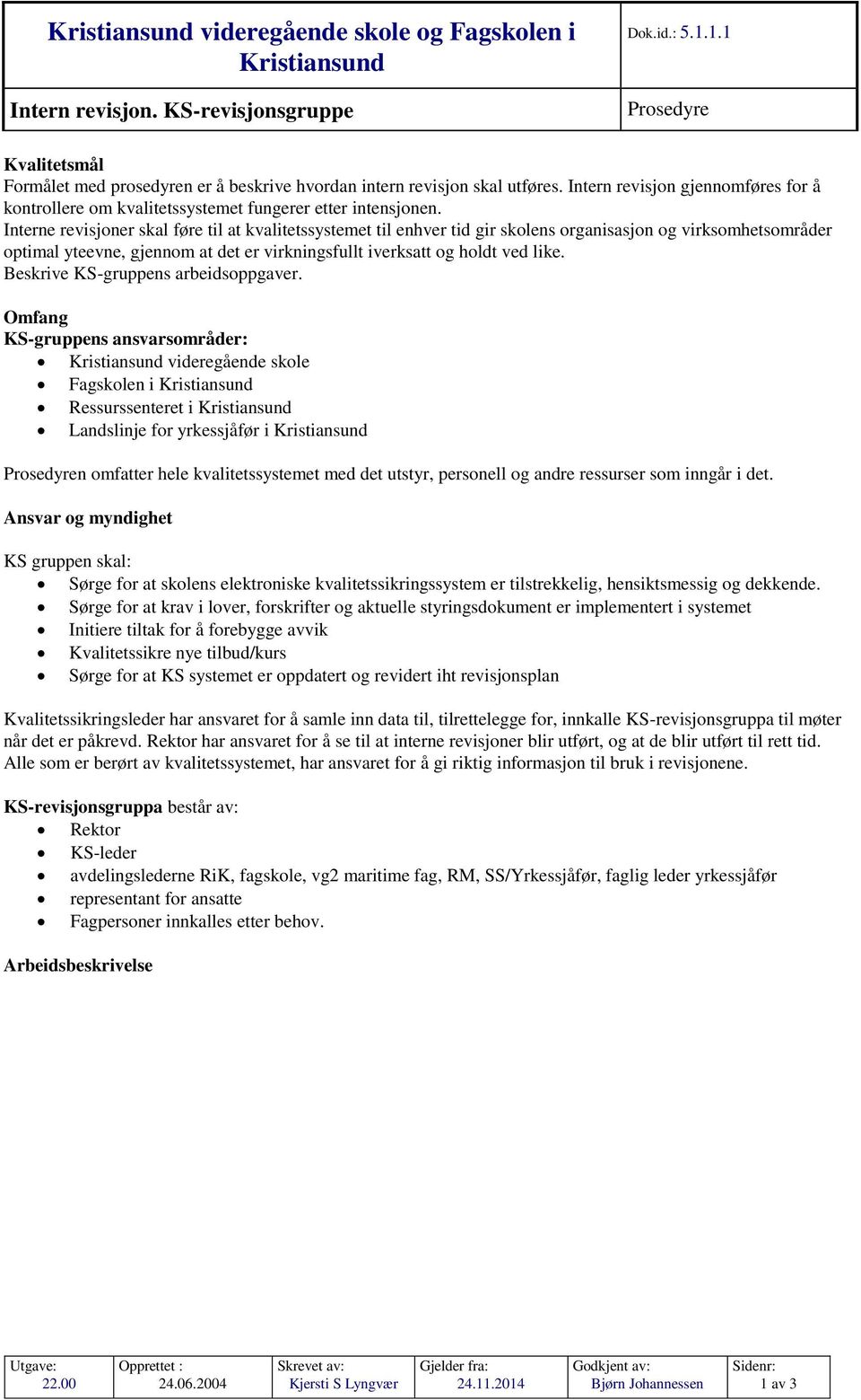 Interne revisjoner skal føre til at kvalitetssystemet til enhver tid gir skolens organisasjon og virksomhetsområder optimal yteevne, gjennom at det er virkningsfullt iverksatt og holdt ved like.