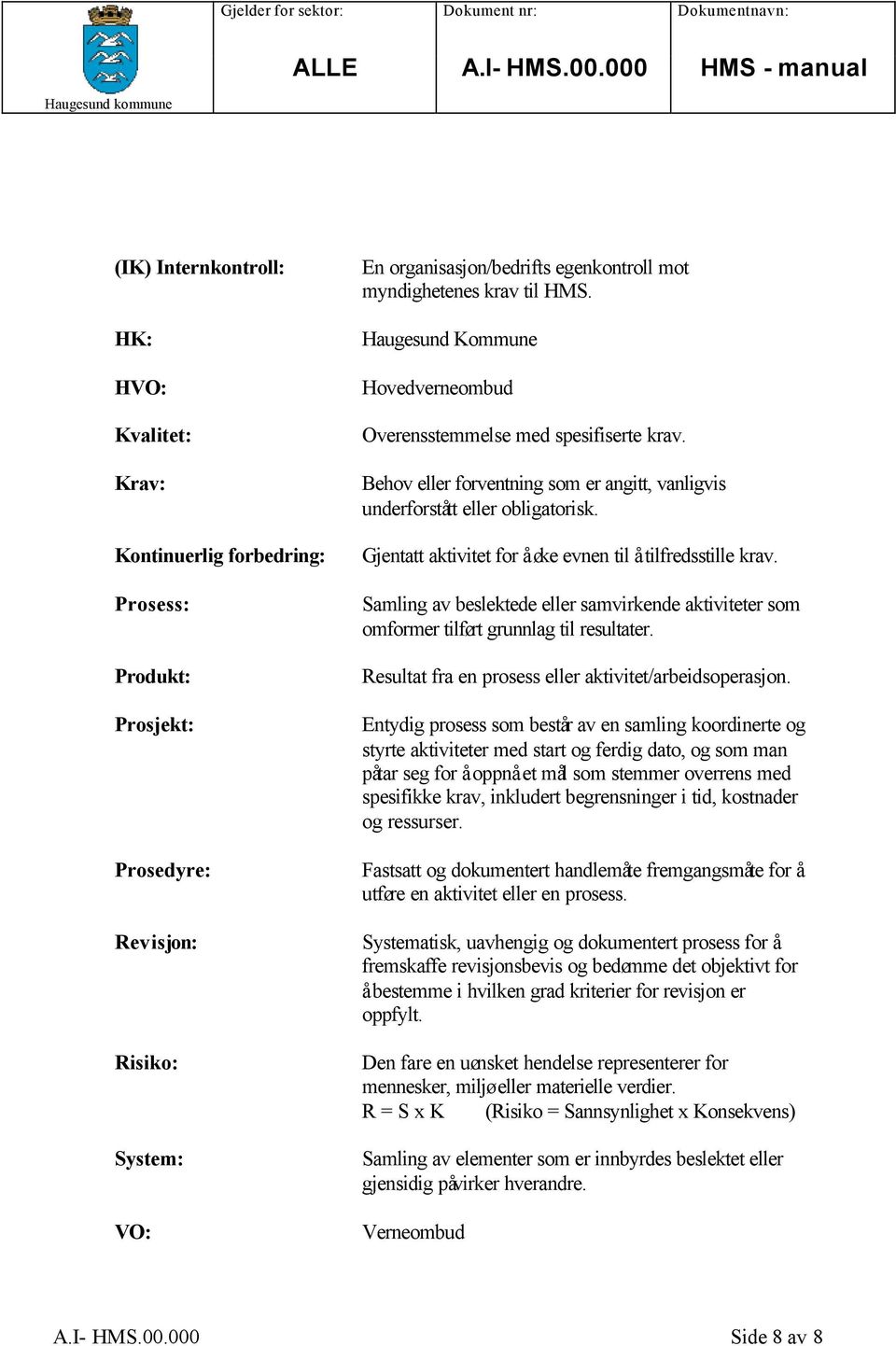 Gjentatt aktivitet for å øke evnen til å tilfredsstille krav. Samling av beslektede eller samvirkende aktiviteter som omformer tilført grunnlag til resultater.