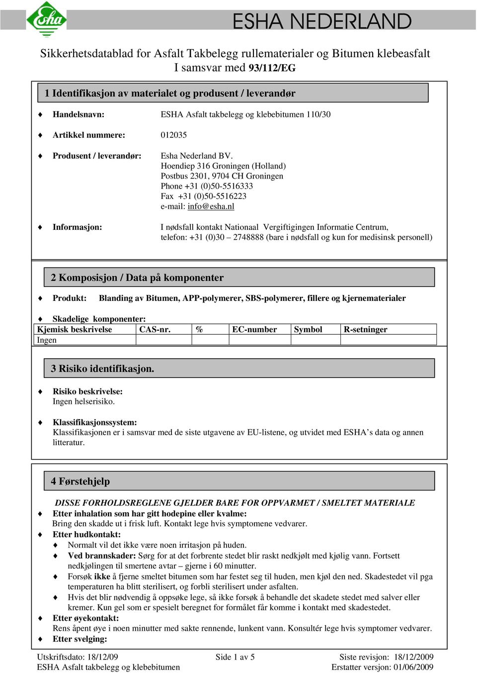 nl Informasjon: I nødsfall kontakt Nationaal Vergiftigingen Informatie Centrum, telefon: +31 (0)30 2748888 (bare i nødsfall og kun for medisinsk personell) 2 Komposisjon / Data på komponenter