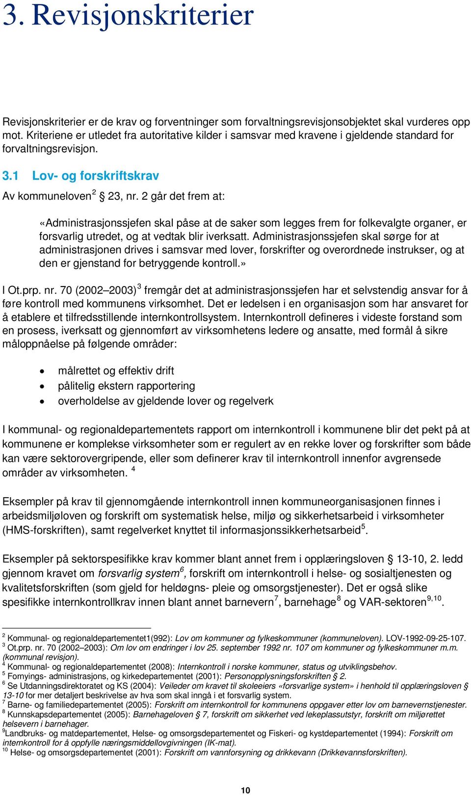 2 går det frem at: «Administrasjonssjefen skal påse at de saker som legges frem for folkevalgte organer, er forsvarlig utredet, og at vedtak blir iverksatt.