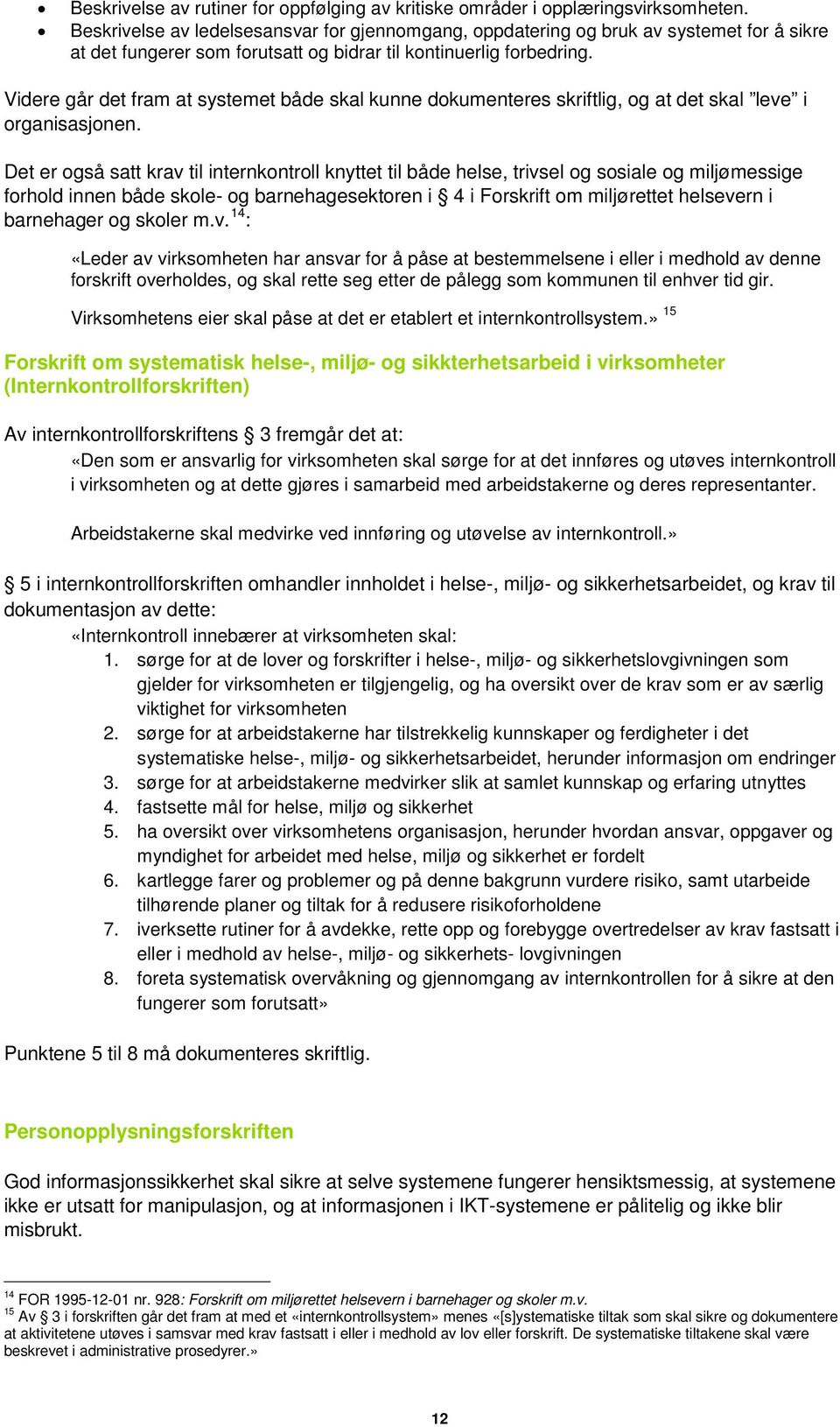 Videre går det fram at systemet både skal kunne dokumenteres skriftlig, og at det skal leve i organisasjonen.