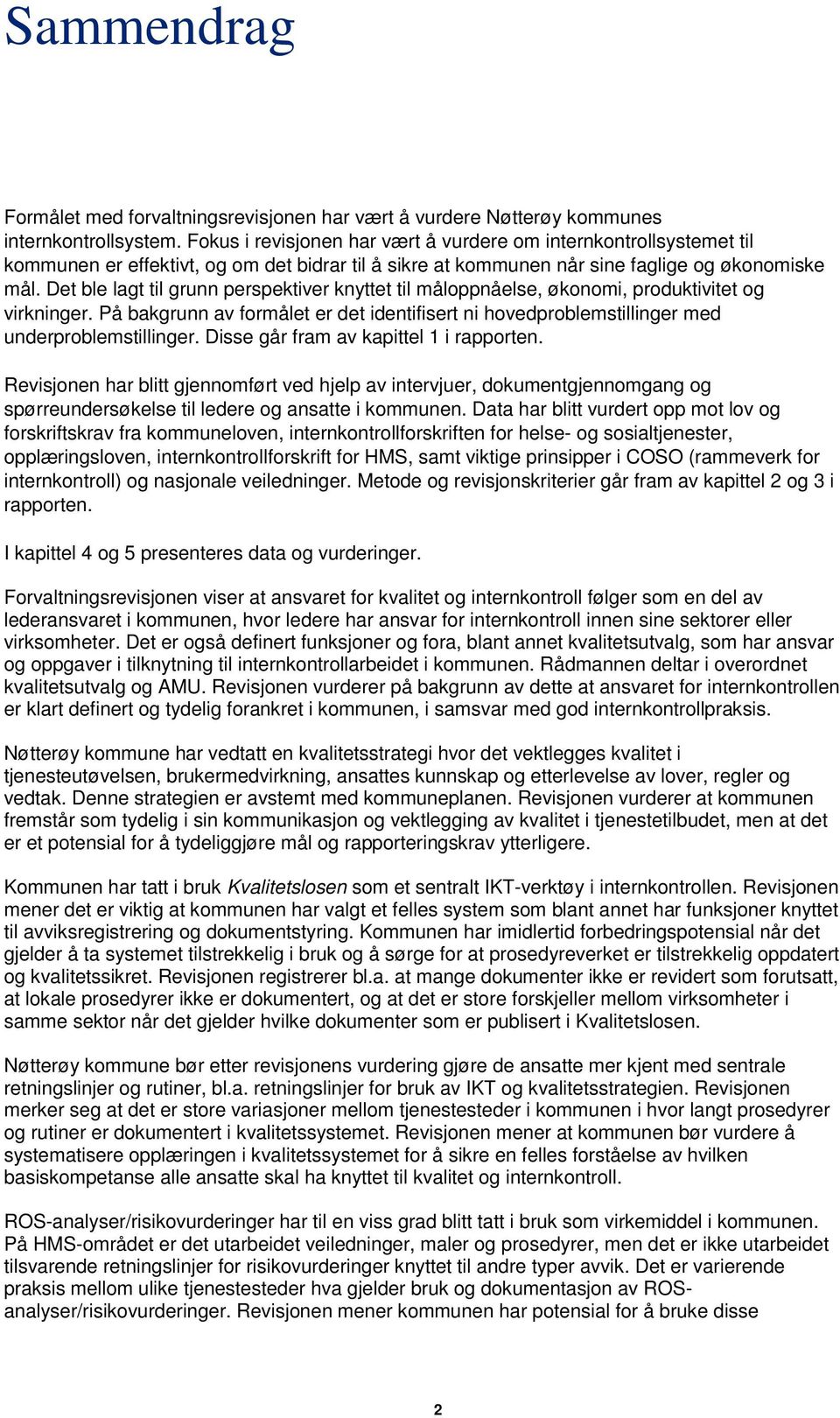 Det ble lagt til grunn perspektiver knyttet til måloppnåelse, økonomi, produktivitet og virkninger. På bakgrunn av formålet er det identifisert ni hovedproblemstillinger med underproblemstillinger.