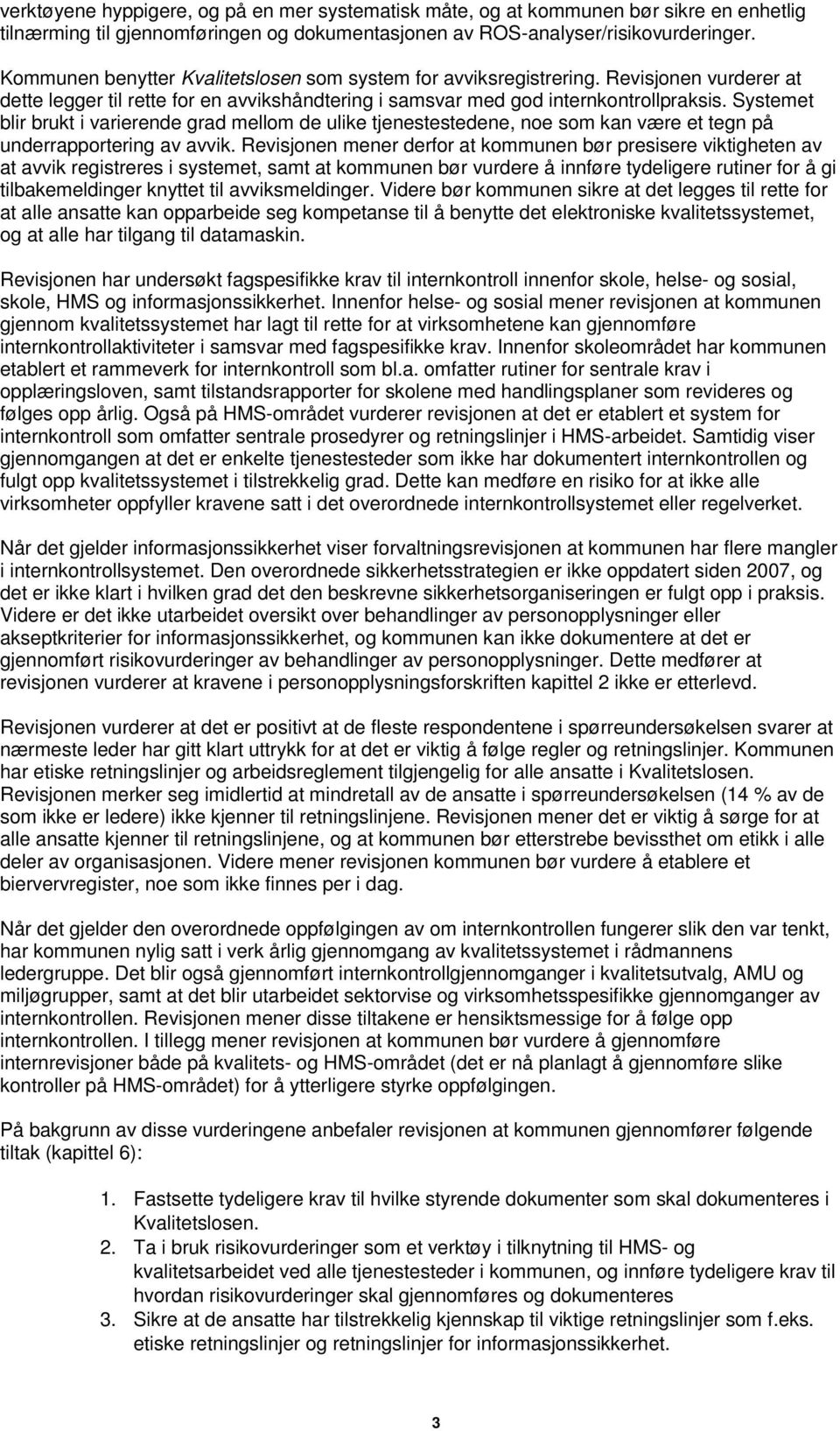 Systemet blir brukt i varierende grad mellom de ulike tjenestestedene, noe som kan være et tegn på underrapportering av avvik.