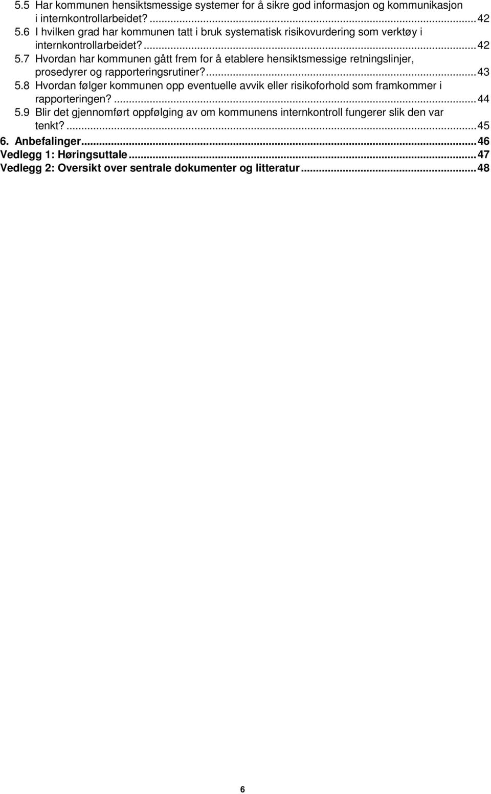 7 Hvordan har kommunen gått frem for å etablere hensiktsmessige retningslinjer, prosedyrer og rapporteringsrutiner?... 43 5.