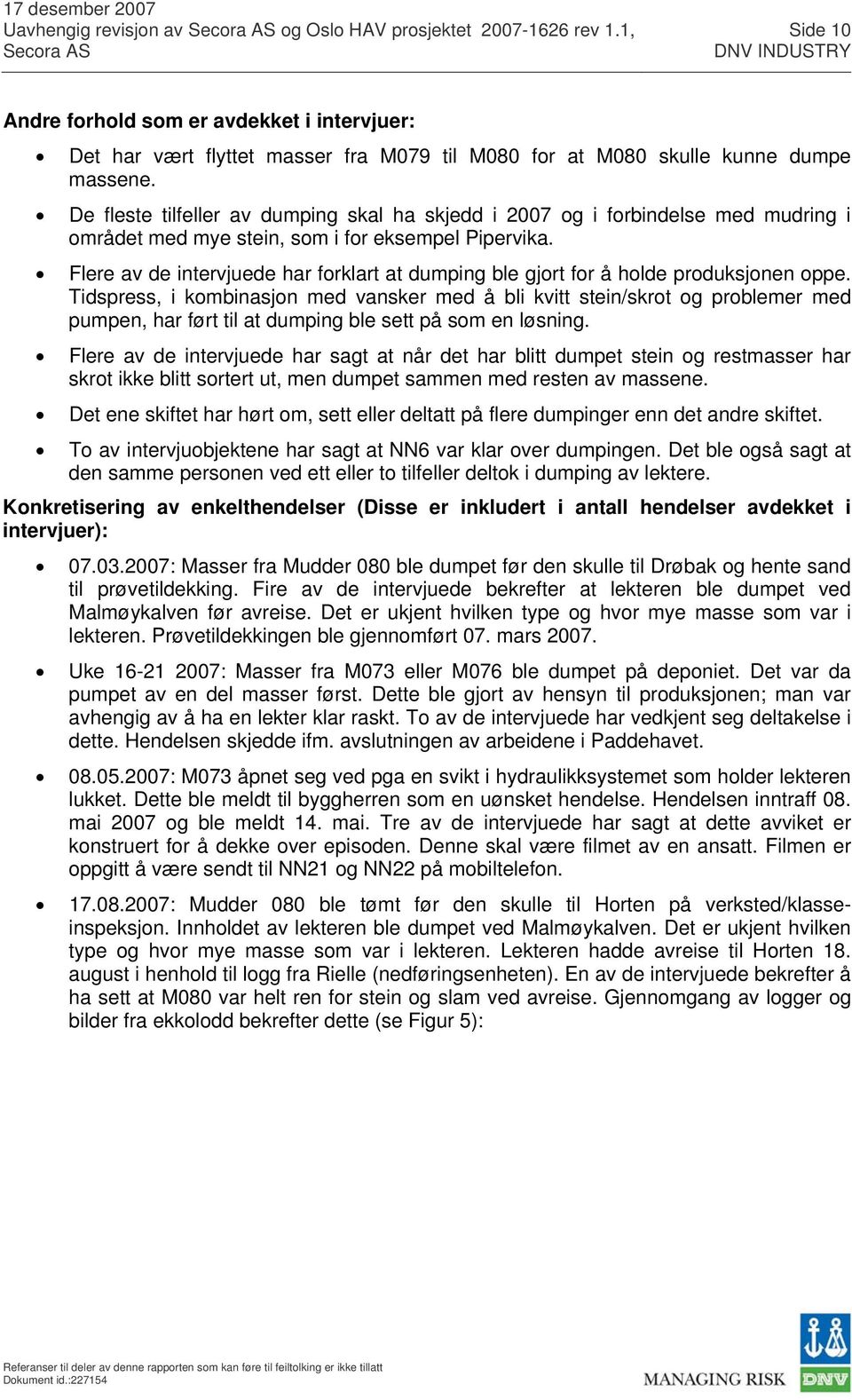 De fleste tilfeller av dumping skal ha skjedd i 2007 og i forbindelse med mudring i området med mye stein, som i for eksempel Pipervika.