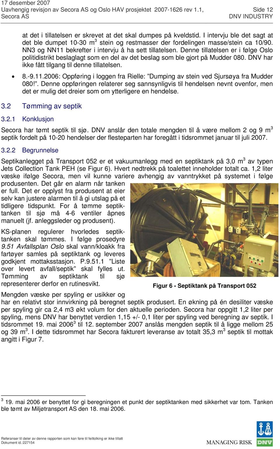 Denne tillatelsen er i følge Oslo politidistrikt beslaglagt som en del av det beslag som ble gjort på Mudder 080. DNV har ikke fått tilgang til denne tillatelsen. 8.-9.11.