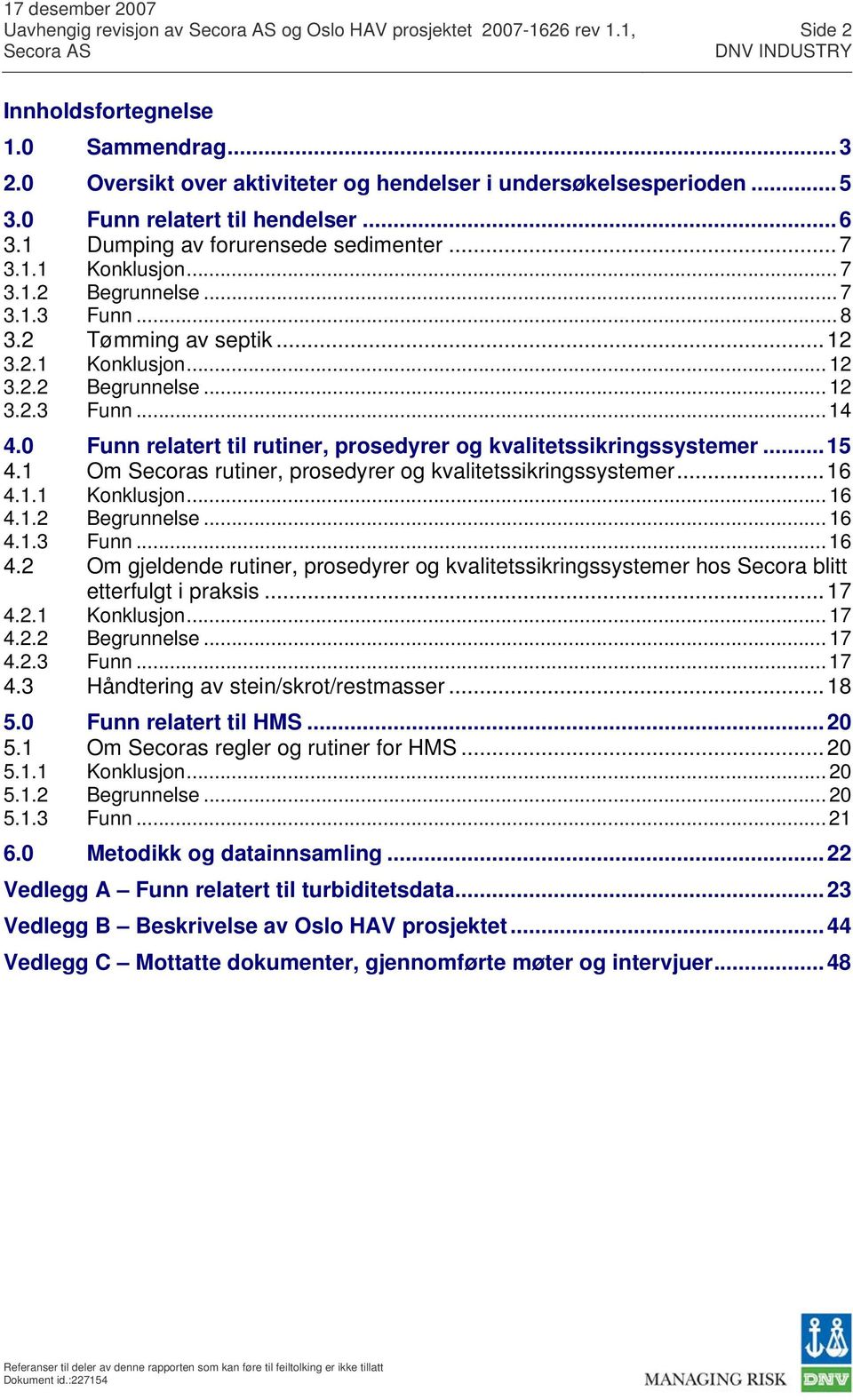 0 Funn relatert til rutiner, prosedyrer og kvalitetssikringssystemer...15 4.1 Om Secoras rutiner, prosedyrer og kvalitetssikringssystemer...16 4.1.1 Konklusjon... 16 4.1.2 Begrunnelse... 16 4.1.3 Funn.