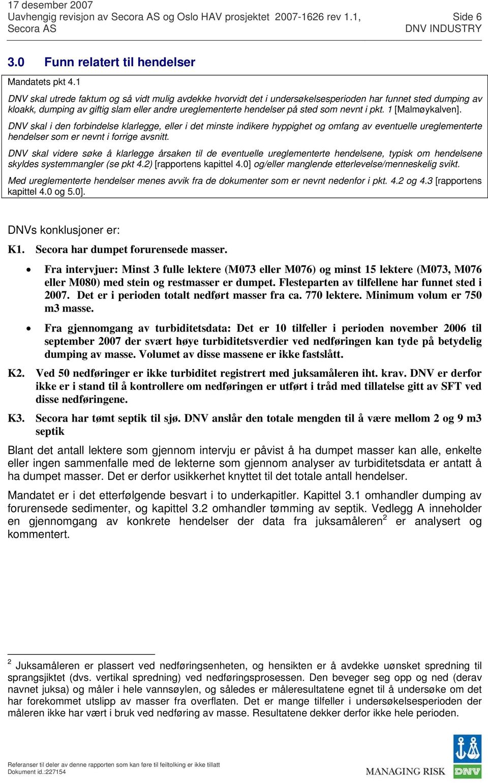 i pkt. 1 [Malmøykalven]. DNV skal i den forbindelse klarlegge, eller i det minste indikere hyppighet og omfang av eventuelle ureglementerte hendelser som er nevnt i forrige avsnitt.