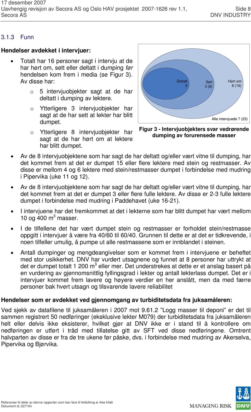 Av disse har: o 5 intervjuobjekter sagt at de har deltatt i dumping av lektere. o Ytterligere 3 intervjuobjekter har sagt at de har sett at lekter har blitt dumpet.