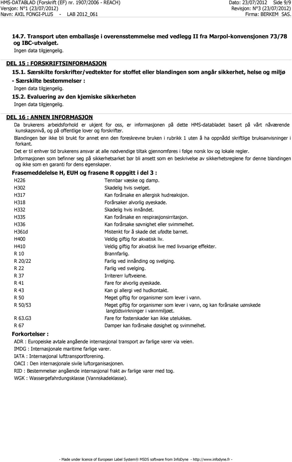 Evaluering av den kjemiske sikkerheten DEL 16 : ANNEN INFORMASJON Da brukerens arbeidsforhold er ukjent for oss, er informasjonen på dette HMS-databladet basert på vårt nåværende kunskapsnivå, og på