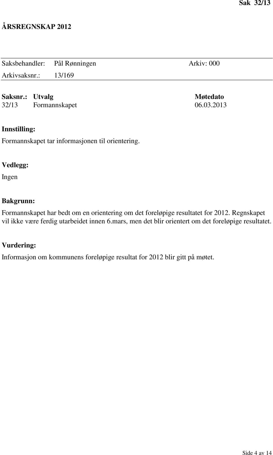 Vedlegg: Ingen Bakgrunn: Formannskapet har bedt om en orientering om det foreløpige resultatet for 2012.