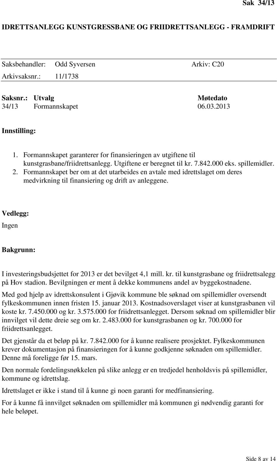 Formannskapet ber om at det utarbeides en avtale med idrettslaget om deres medvirkning til finansiering og drift av anleggene.