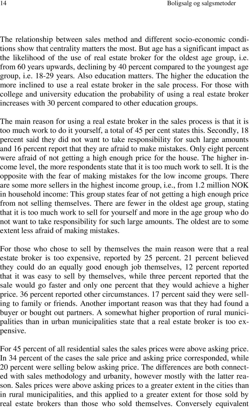 e. 18-29 years. Also education matters. The higher the education the more inclined to use a real estate broker in the sale process.