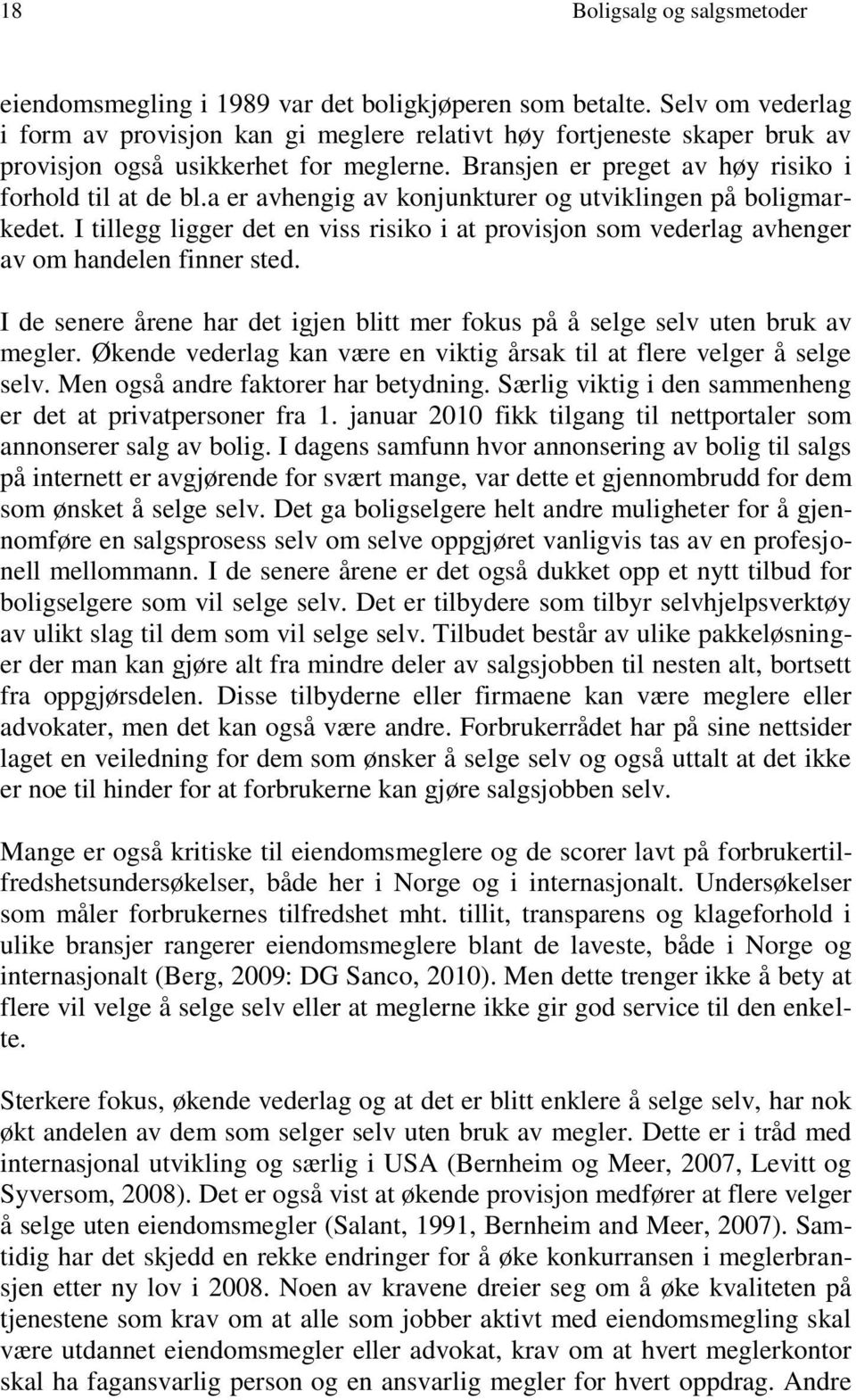 I tillegg ligger det en viss risiko i at provisjon som vederlag avhenger av om handelen finner sted. I de senere årene har det igjen blitt mer fokus på å selge selv uten bruk av megler.