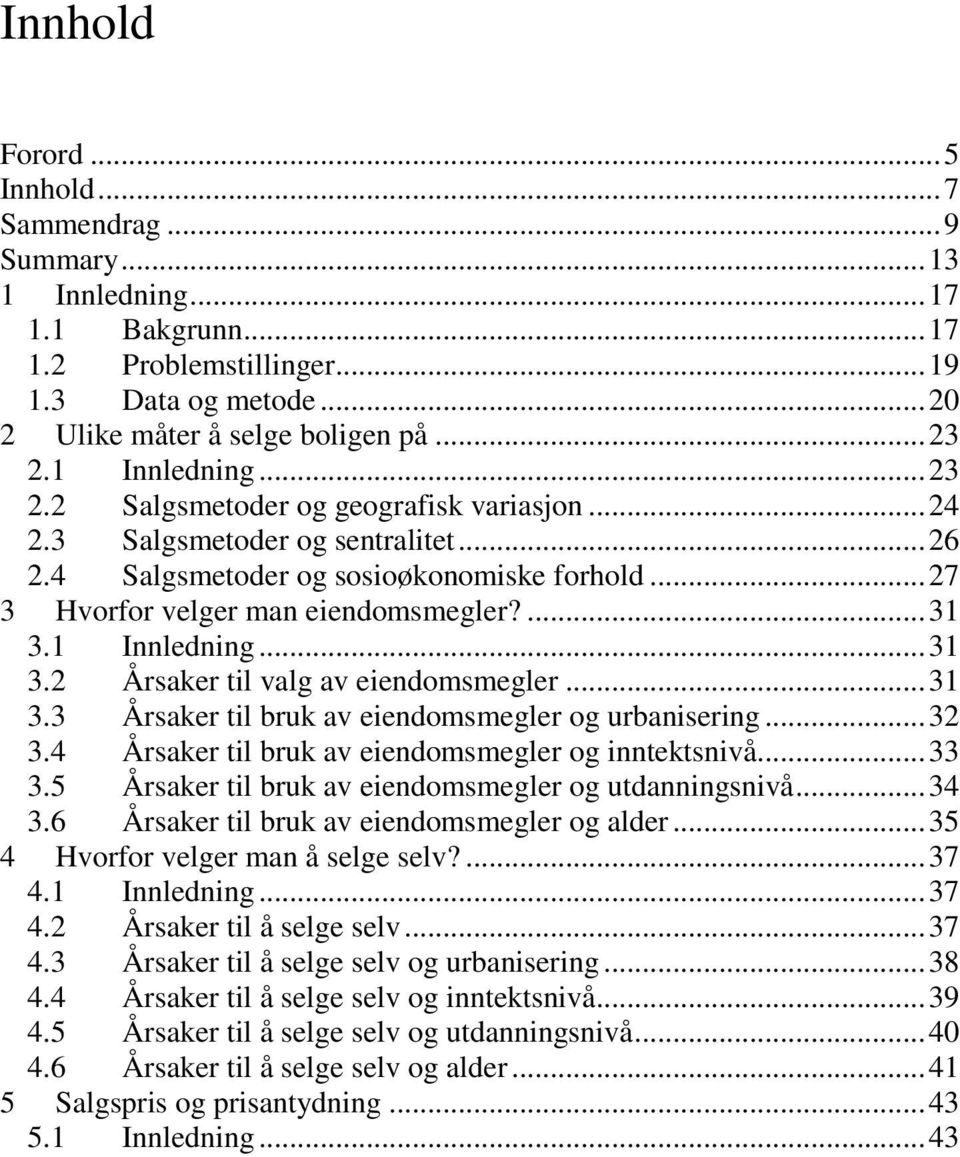 1 Innledning... 31 3.2 Årsaker til valg av eiendomsmegler... 31 3.3 Årsaker til bruk av eiendomsmegler og urbanisering... 32 3.4 Årsaker til bruk av eiendomsmegler og inntektsnivå... 33 3.