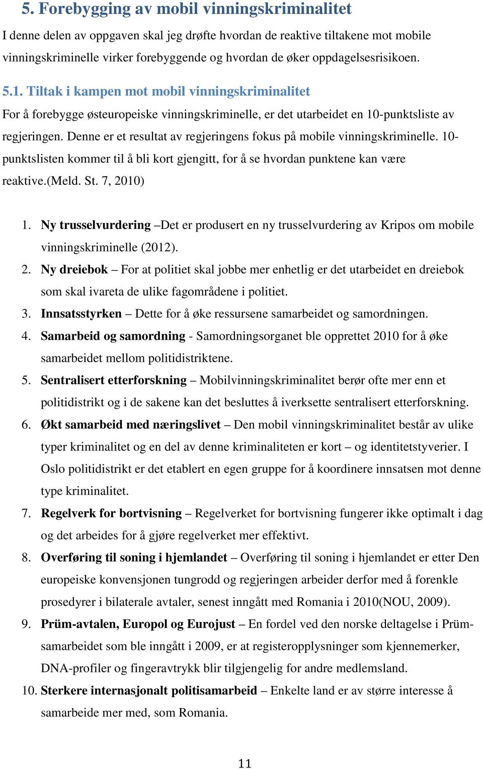 Denne er et resultat av regjeringens fokus på mobile vinningskriminelle. 10- punktslisten kommer til å bli kort gjengitt, for å se hvordan punktene kan være reaktive.(meld. St. 7, 2010) 1.