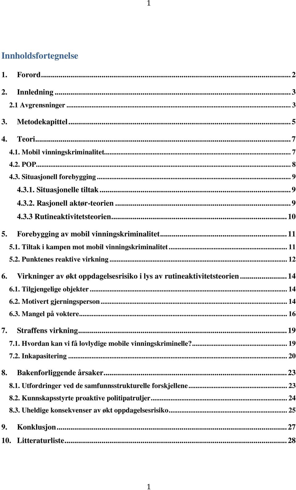 .. 11 5.2. Punktenes reaktive virkning... 12 6. Virkninger av økt oppdagelsesrisiko i lys av rutineaktivitetsteorien... 14 6.1. Tilgjengelige objekter... 14 6.2. Motivert gjerningsperson... 14 6.3.